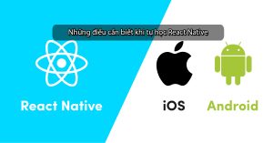 Những điều cần biết khi tự học React Native