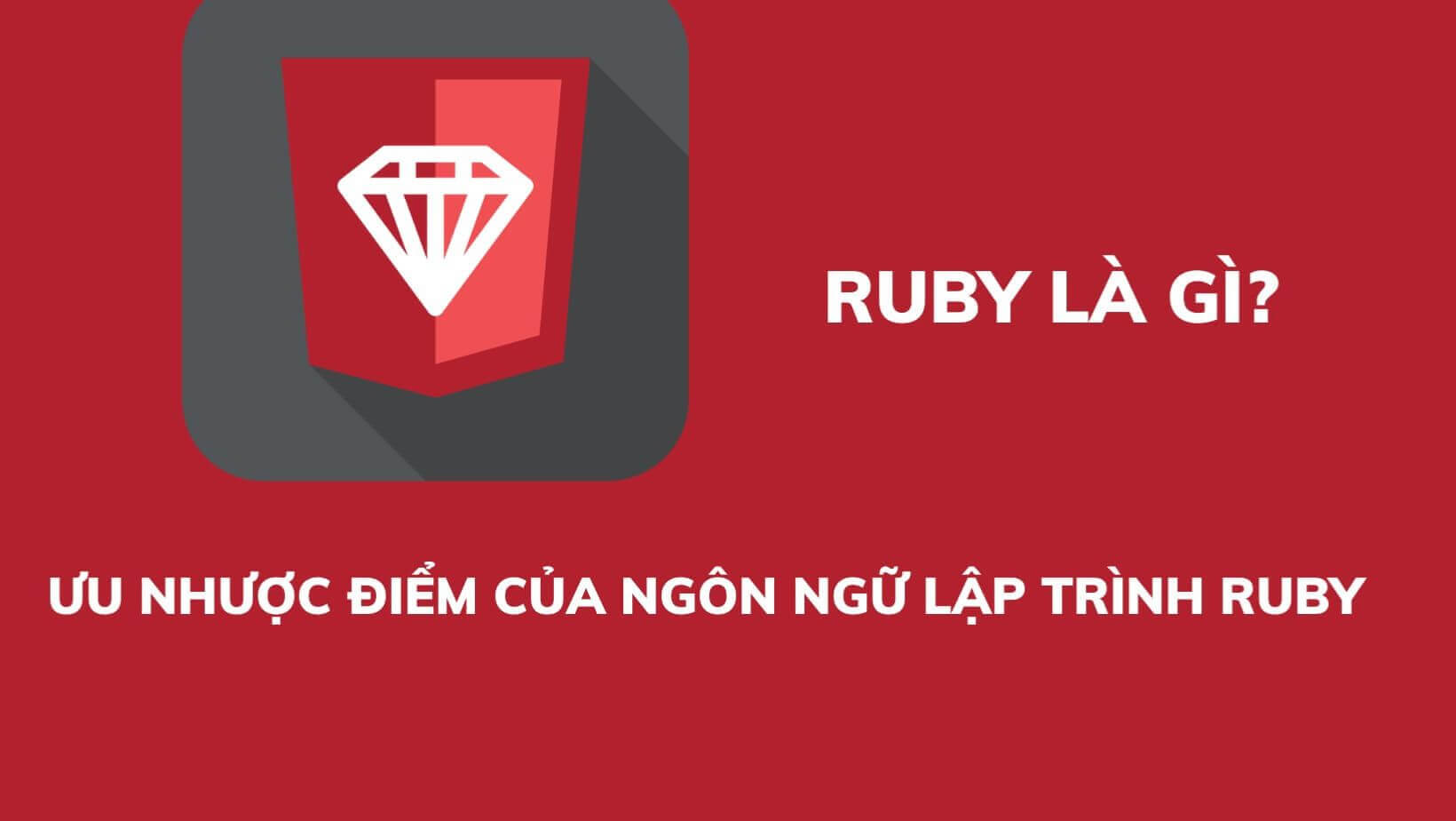 Ruby là gì? Ưu nhược điểm của ngôn ngữ lập trình ruby
