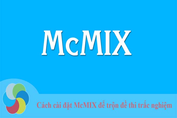 McMix Phần mềm trộn đề thi trắc nghiệm chất lượng