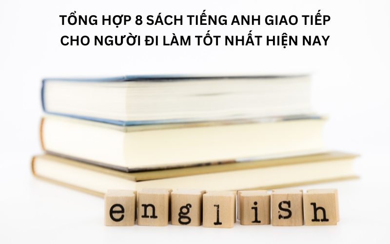 Tổng Hợp 8 Sách Tiếng Anh Giao Tiếp Cho Người Đi Làm Tốt Nhất Hiện Nay